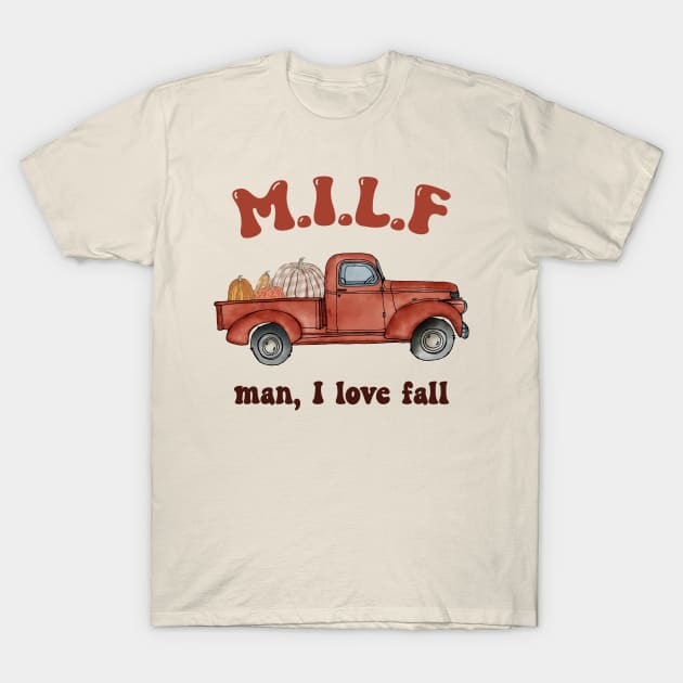 MILF Man I Love Fall Woman Autumn Seasons Lover T-Shirt by UniqueBoutiqueTheArt